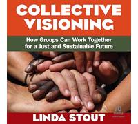 Collective Visioning: How Groups Can Work Together for a Just and Sustainable Future