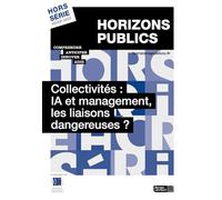 Collectivités : IA et management, les liaisons dangereuses ?: Revue Horizons publics hors-série hiver 2025