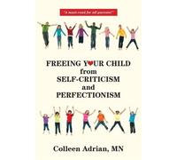 Colleen Adrian Freeing Your Child from Self-Criticism and Perfection (Tascabile)