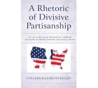 Colleen Elizabeth Kelley A Rhetoric of Divisive Partisanship (Tascabile)