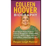 COLLEEN HOOVER BIOGRAPHY: From Quiet Texan Mom to Literary Trailblazer - A Heartfelt Journey of Reinvention, Passion, and Millions of Devoted Readers