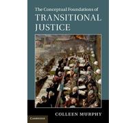 Colleen Murphy The Conceptual Foundations of Transitional Justice (Tascabile)