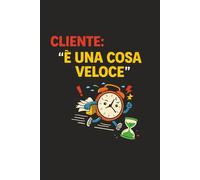 Collega Tossico | Cliente: “È una cosa veloce” Quaderno Ironico da Ufficio e Freelance | Appunti di Lavoro, Clienti e Sopravvivenza Professionale: ... per Ufficio, Smart Working e Freelance