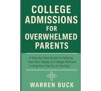 College Admissions for Overwhelmed Parents: Tools, Timelines, and Tips to Help Your Teen Get In-Without Stressing Out