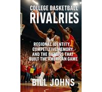 College Basketball Rivalries: Regional Identity, Competitive Memory, and the Battles that Built the American Game