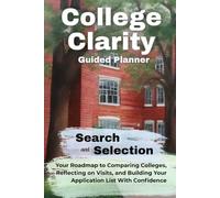 College Clarity: Search & Selection Guided Planner: Your Roadmap to Comparing Colleges, Reflecting on Visits, and Building Your Application List With Confidence