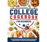 College Cookbook for Beginners: 100+ Easy and Affordable Recipes to Help You Eat Healthier, Save Money, and Build Confidence in the Kitchen - Even If You’ve Never Cooked a Single Meal Before