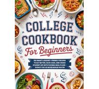 College Cookbook for Beginners: 120 Smart & Budget-Friendly Recipes To Eat Better, Save Cash, And Crush Student Life With Flexible Meal Plans - Even If You’ve Never Boiled Water.