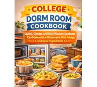 College Dorm Room Cookbook Quick, Cheap, and Easy Recipes Students Can Make with a Microwave, Mini Fridge, and Basic Ingredients
