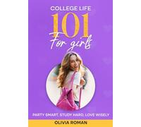 College Life 101 for Girls: Party Smart, Study Hard, Love Wisely: The ultimate college survival guide for young women who want to thrive, not just survive.