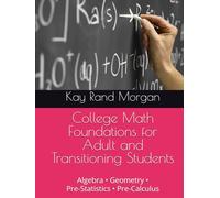 College Math Foundations for Adult and Transitioning Students: Algebra • Geometry • Pre-Statistics • Pre-Calculus
