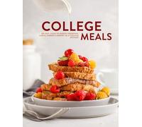 College Meals: An Easy Guide to Making Breakfast, Lunch, Dinner & Dessert as a College Student