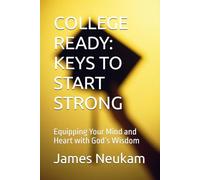 COLLEGE READY: KEYS TO START STRONG: Equipping Your Mind and Heart with God’s Wisdom