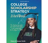 College Scholarship Strategy Workbook: The step-by-step guide you need, to find, apply, and win scholarships