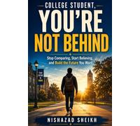 College Student, You’re Not Behind: Stop Comparing, Start Believing, and Build the Future you Want