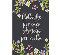 Colleghe per caso Amiche per scelta: Taccuino per appunti. Quaderno per una collega. Idee regalo per colleghe di lavoro, dipendenti, responsabili ... collaboratrici, 120 pagine