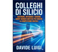 Colleghi di Silicio: Costruire, Integrare e Guidare Smart Worker Sintetici per Vincere la Competizione Digitale