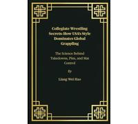 Collegiate Wrestling Secrets: How USA’s Style Dominates Global Grappling: The Science Behind Takedowns, Pins, and Mat Control