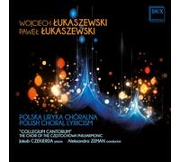 Collegium Cantorum; Jakob Czekierda; Aleksandra Zemen - Wojciech Lukaszewski and Pawel Lukaszewski: Polish Choral Lyricism
