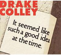 Colley, Drake - It Seemed Like Such A Good Idea At The Time