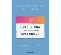 Colleziona attimi di altissimo splendore. Un'alternativa alla felicità