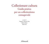 Collezionare cultura. Guida pratica per un collezionismo consapevole