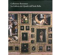 Collezione Borromeo. La galleria dei quadri dell'Isola Bella. Ediz. illustrata