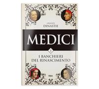 Collezione Grandi Dinastie | I Medici - Libro I | I banchieri del Rinascimento
