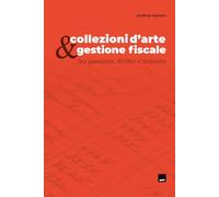 Collezioni d'arte & gestione fiscale: Fra passione, diritto e imposte