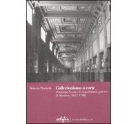 Collezionismo a corte. I Gonzaga Nevers e la «superbissima galeria» di Mantova (1637-1709)