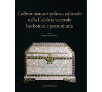 Collezionismo e politica culturale nella Calabria vicereale borbonica e po...