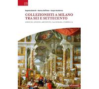 Collezionisti a Milano tra Sei e Settecento. Airoldi, Annoni, Archinto, Calderara, Corbella