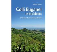 Colli Euganei in bicicletta. 19 itinerari fra le colline padovane