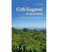 Colli Euganei in bicicletta. 19 itinerari fra le colline padovane