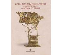Colli rugosi e case sospese. Le impervie vedute di Adriano Bimbi. Ediz. illustrata