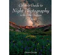 Collier's Guide to Night Photography in the Great Outdoors - 3rd Edition