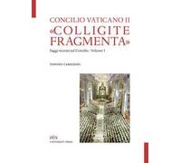 «Colligite fragmenta». Saggi recenti sul Concilio. Vol. 1