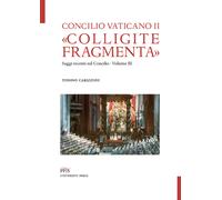 «Colligite fragmenta». Saggi recenti sul Concilio. Vol. 3 - Cabizzosu Tonino
