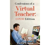 Collin Clarke Confessions of a Virtual Teacher: COVID Edition (Tascabile)