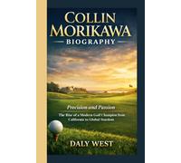 COLLIN MORIKAWA BIOGRAPHY: Precision and Passion - The Rise of a Modern Golf Champion from California to Global Stardom