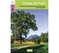 Colline del Friuli. 35 itinerari dalla pedemontana pordenonese ai Colli Orientali