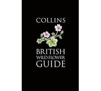 Collins British Wild Flower Guide: A beautifully detailed botanical guide for countryside enthusiasts