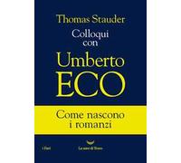 Colloqui con Umberto Eco. Come nascono i romanzi