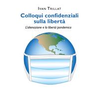 Colloqui confidenziali sulla libertà. di Ivan Trillat, 2022, Youcanprint