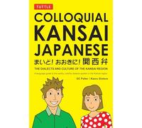 Colloquial Kansai Japanese: The Dialects And Culture of the Kansai Region: The Dialects and Culture of the Kansai Region: A Japanese Phrasebook and Language Guide