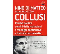 Collusi. Perché politici, uomini delle istituzioni e manager continuano a trattare con la mafia