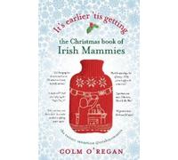 Colm O'Regan It's Earlier 'Tis Getting: The Christmas Book of (Copertina rigida)