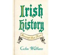 Colm Wallace Irish History: Strange but True (Copertina rigida) Strange but True