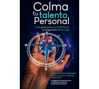 Colma tu talento Personal: Una guía para convertirte en protagonista de tu vida