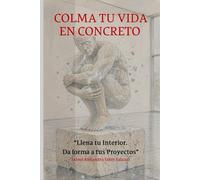 COLMA TU VIDA EN CONCRETO: Llena tu interior. Da forma a tus grandes proyectos.